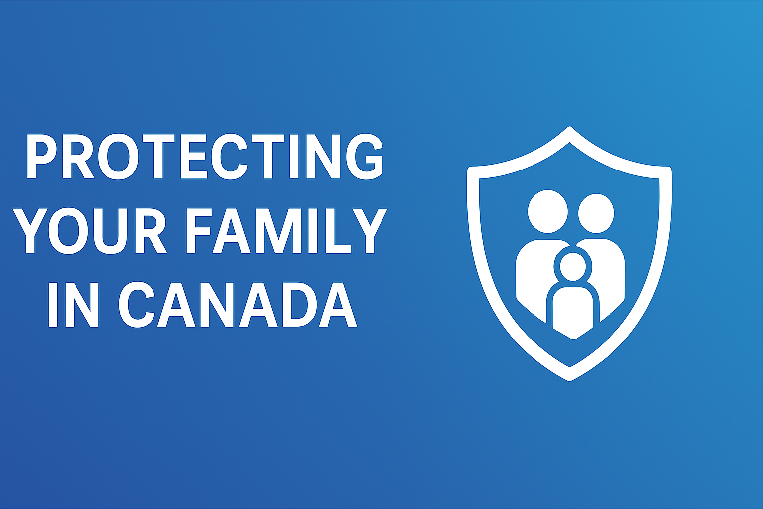 PROTECTING YOUR FAMILY IN CANADA